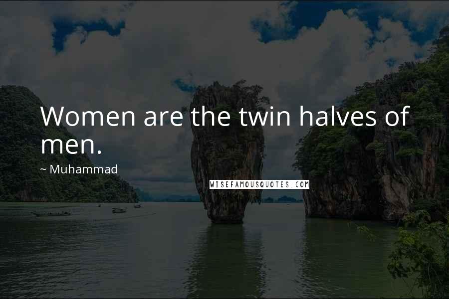 Muhammad Quotes: Women are the twin halves of men.