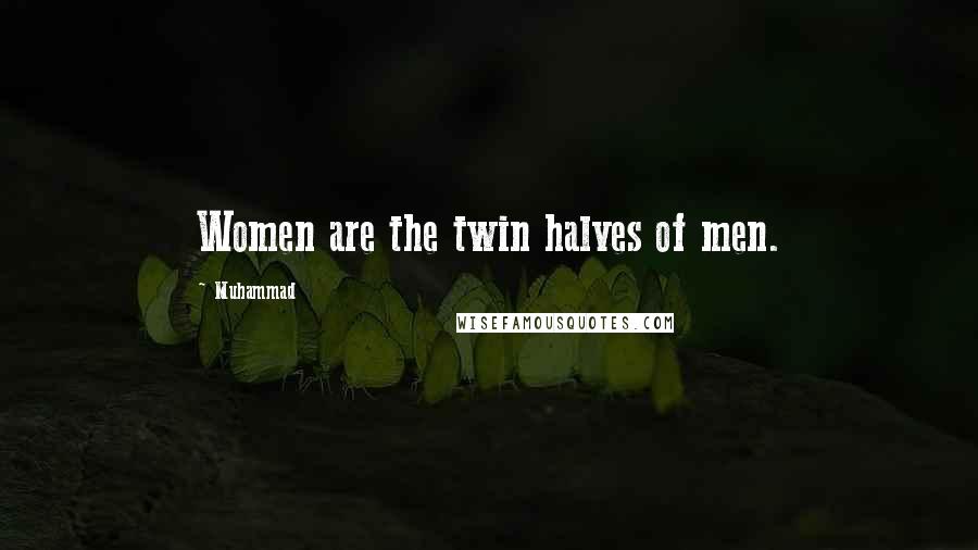 Muhammad Quotes: Women are the twin halves of men.