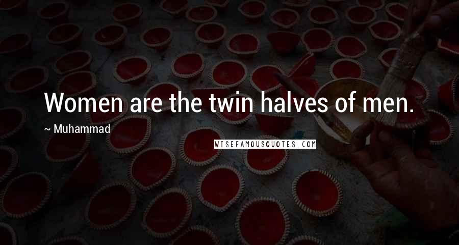 Muhammad Quotes: Women are the twin halves of men.