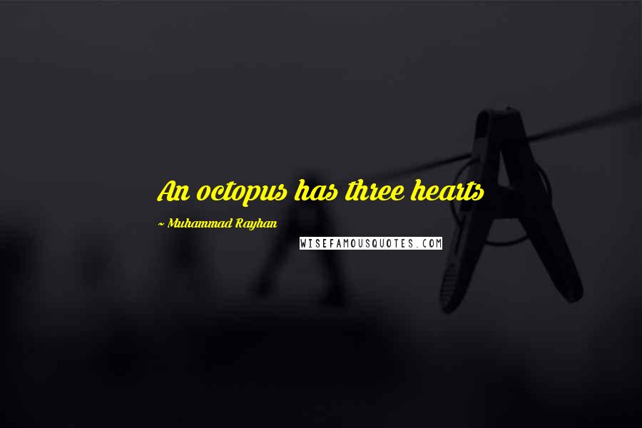 Muhammad Rayhan Quotes: An octopus has three hearts