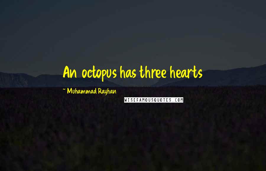 Muhammad Rayhan Quotes: An octopus has three hearts