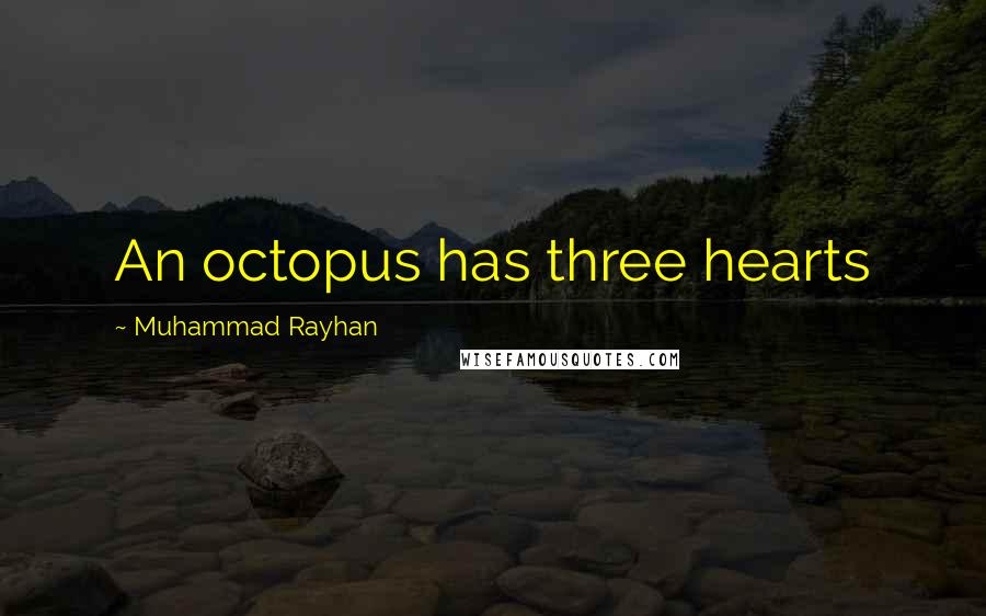 Muhammad Rayhan Quotes: An octopus has three hearts