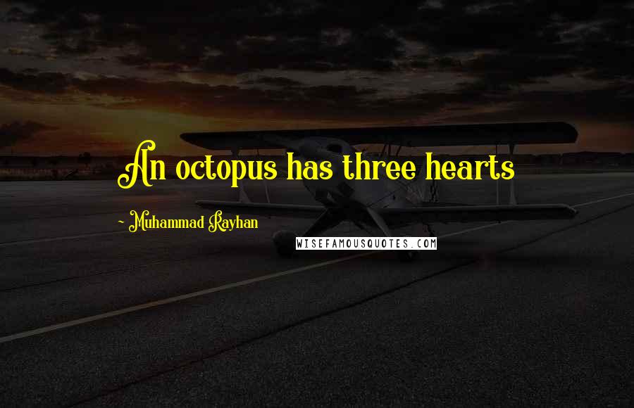 Muhammad Rayhan Quotes: An octopus has three hearts