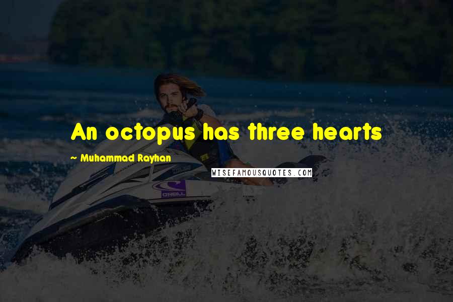 Muhammad Rayhan Quotes: An octopus has three hearts