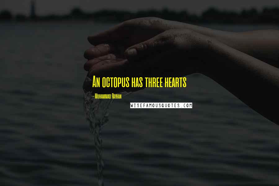 Muhammad Rayhan Quotes: An octopus has three hearts