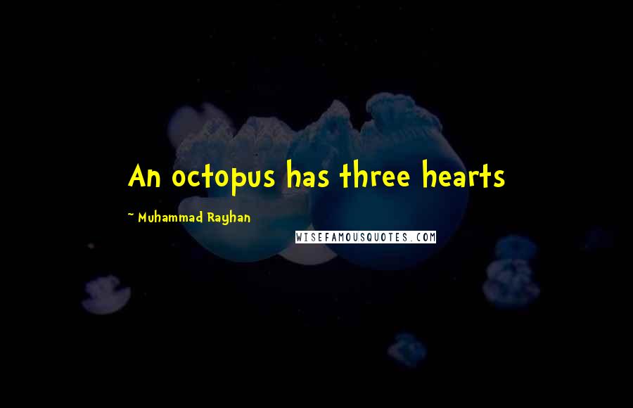 Muhammad Rayhan Quotes: An octopus has three hearts