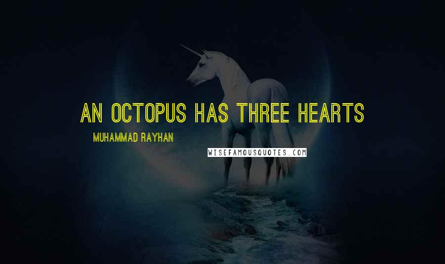 Muhammad Rayhan Quotes: An octopus has three hearts