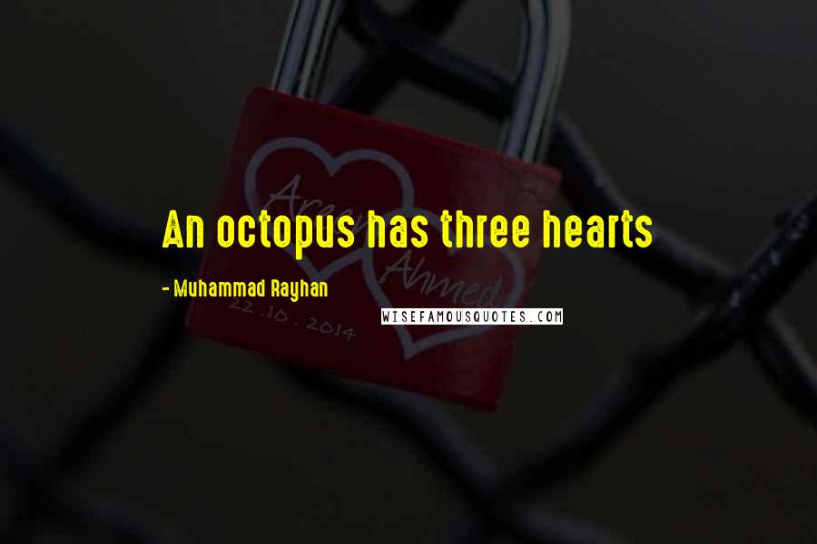 Muhammad Rayhan Quotes: An octopus has three hearts