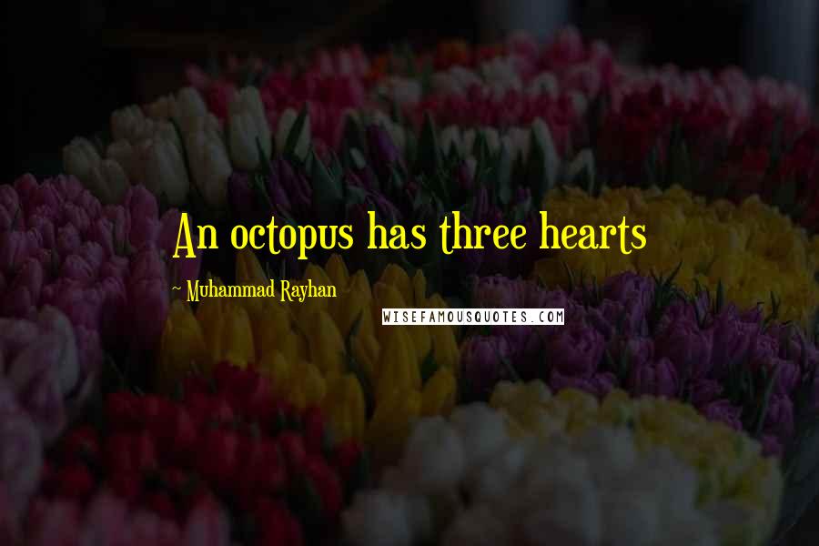 Muhammad Rayhan Quotes: An octopus has three hearts