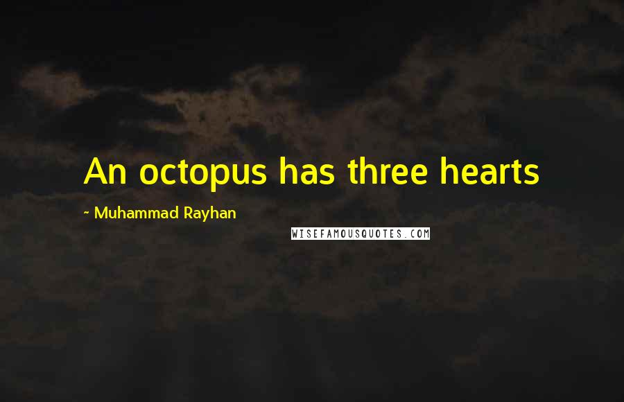 Muhammad Rayhan Quotes: An octopus has three hearts