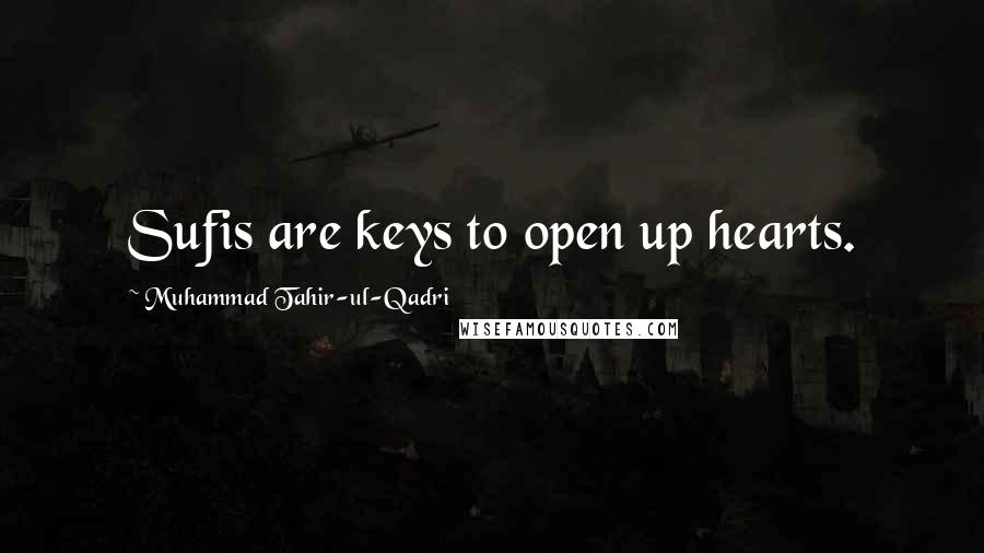 Muhammad Tahir-ul-Qadri Quotes: Sufis are keys to open up hearts.