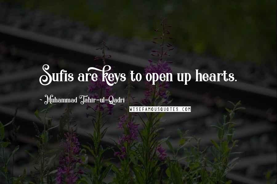 Muhammad Tahir-ul-Qadri Quotes: Sufis are keys to open up hearts.