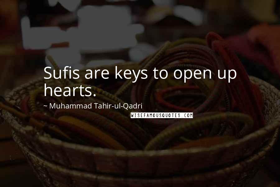 Muhammad Tahir-ul-Qadri Quotes: Sufis are keys to open up hearts.