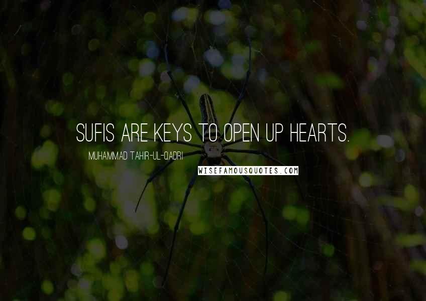 Muhammad Tahir-ul-Qadri Quotes: Sufis are keys to open up hearts.