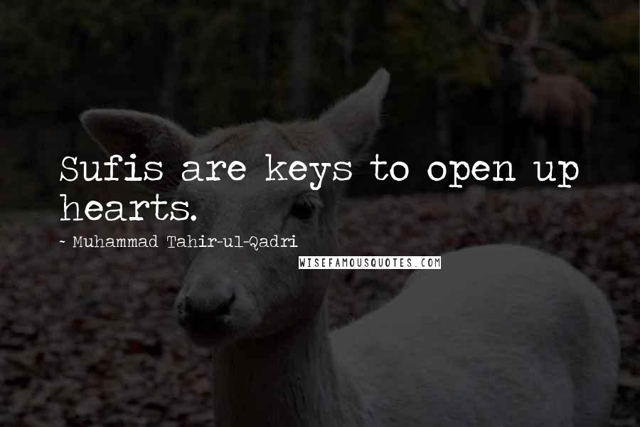 Muhammad Tahir-ul-Qadri Quotes: Sufis are keys to open up hearts.