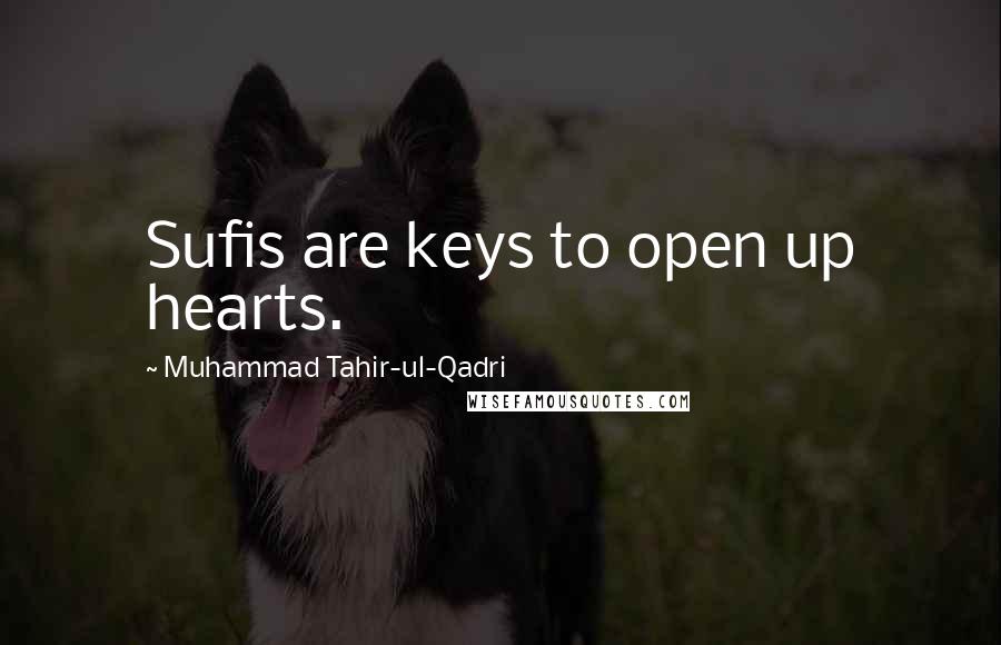 Muhammad Tahir-ul-Qadri Quotes: Sufis are keys to open up hearts.