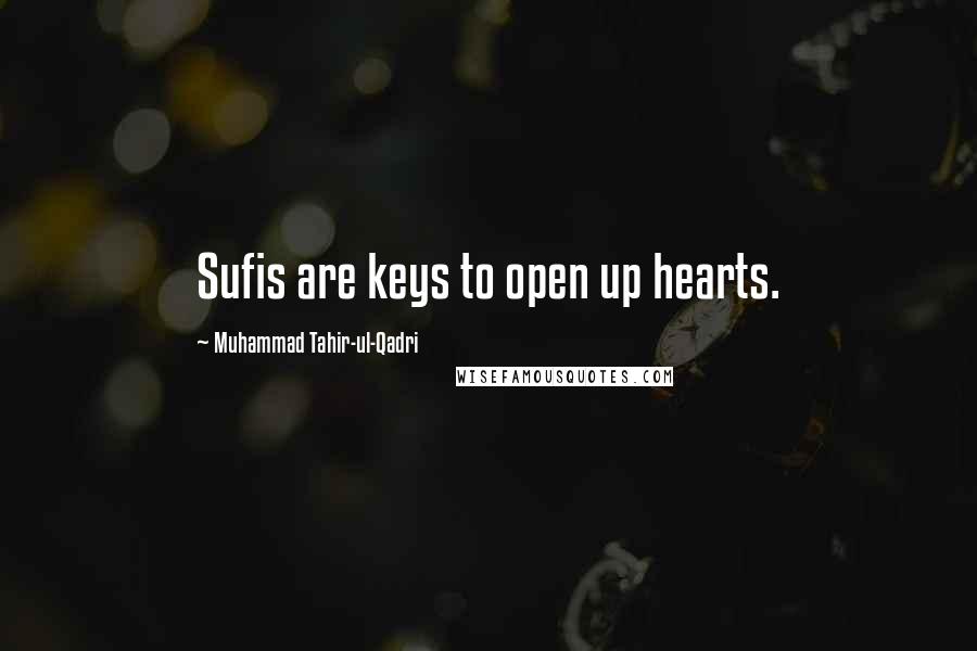 Muhammad Tahir-ul-Qadri Quotes: Sufis are keys to open up hearts.