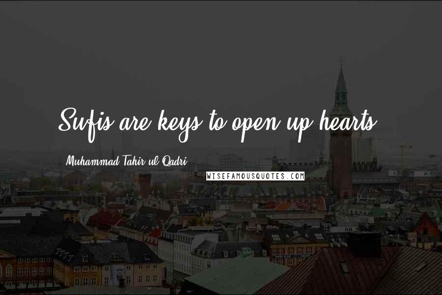 Muhammad Tahir-ul-Qadri Quotes: Sufis are keys to open up hearts.