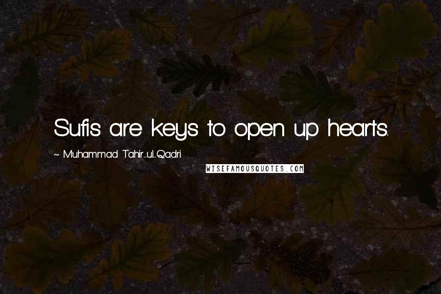 Muhammad Tahir-ul-Qadri Quotes: Sufis are keys to open up hearts.
