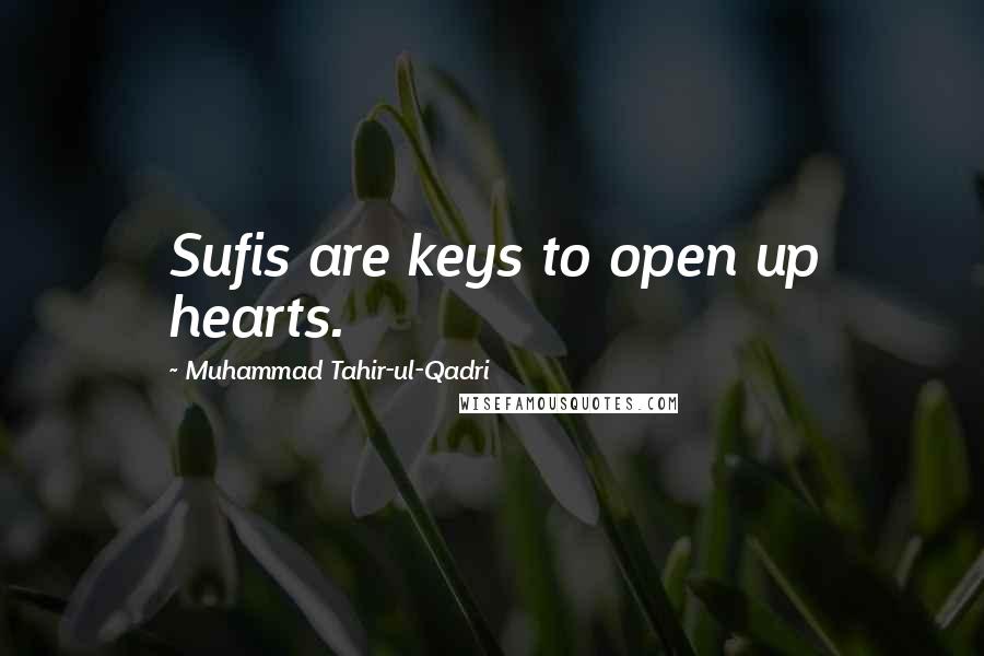 Muhammad Tahir-ul-Qadri Quotes: Sufis are keys to open up hearts.