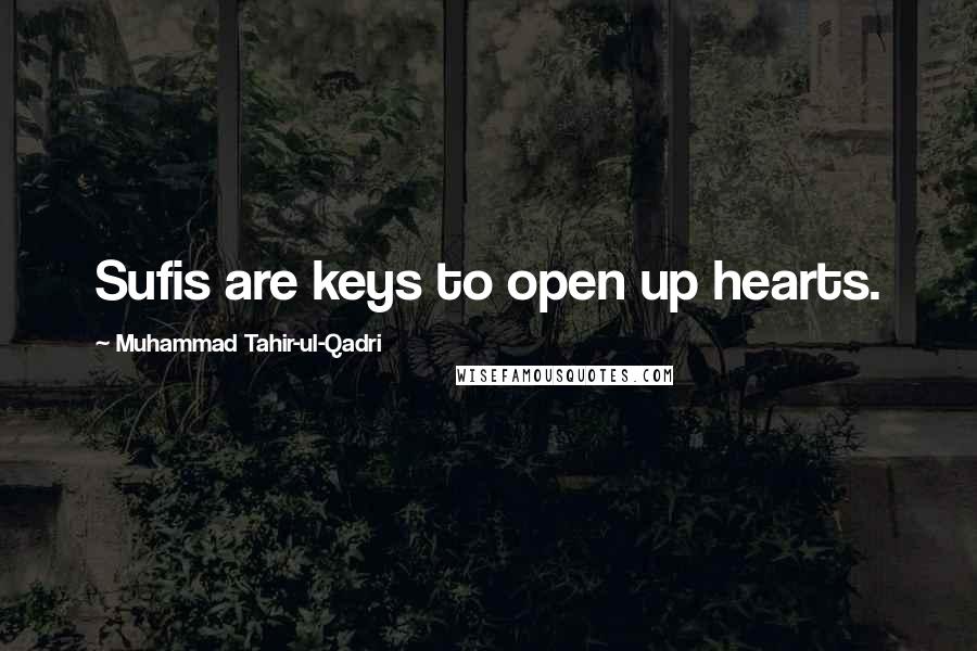 Muhammad Tahir-ul-Qadri Quotes: Sufis are keys to open up hearts.