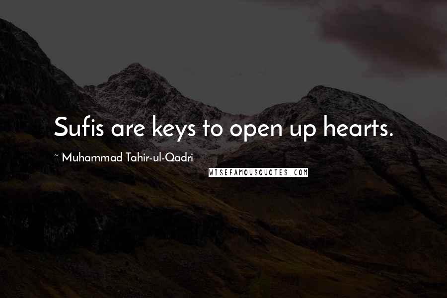 Muhammad Tahir-ul-Qadri Quotes: Sufis are keys to open up hearts.