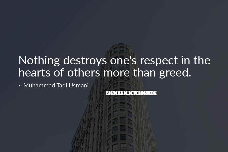 Muhammad Taqi Usmani Quotes: Nothing destroys one's respect in the hearts of others more than greed.