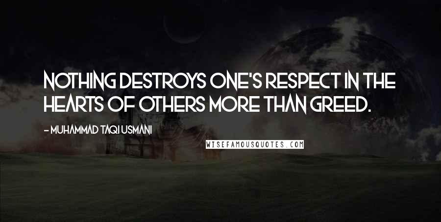 Muhammad Taqi Usmani Quotes: Nothing destroys one's respect in the hearts of others more than greed.