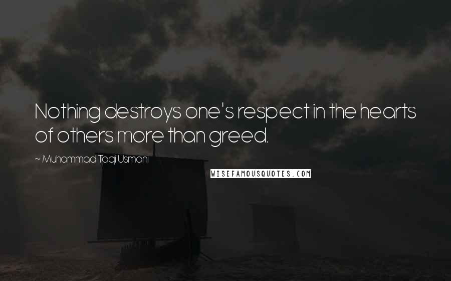 Muhammad Taqi Usmani Quotes: Nothing destroys one's respect in the hearts of others more than greed.