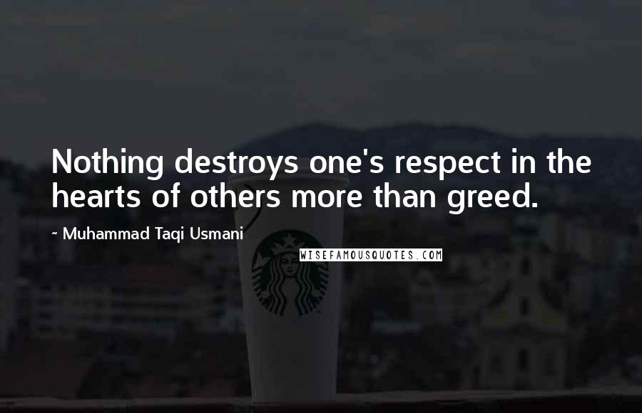 Muhammad Taqi Usmani Quotes: Nothing destroys one's respect in the hearts of others more than greed.