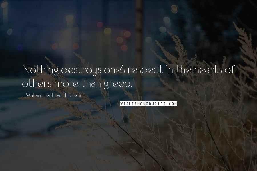 Muhammad Taqi Usmani Quotes: Nothing destroys one's respect in the hearts of others more than greed.