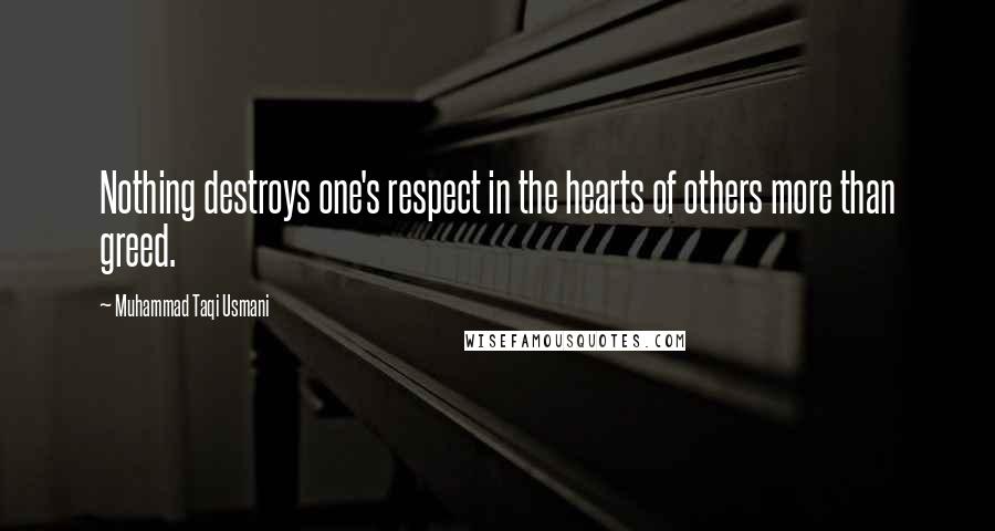 Muhammad Taqi Usmani Quotes: Nothing destroys one's respect in the hearts of others more than greed.