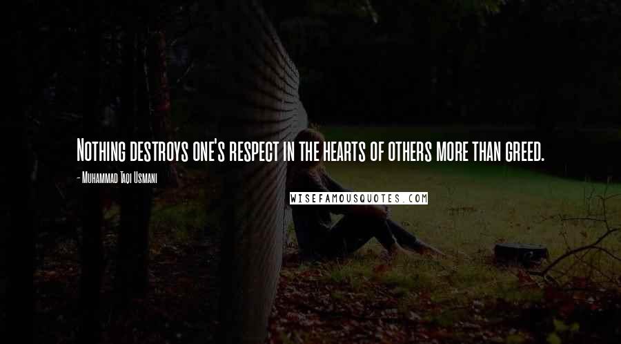 Muhammad Taqi Usmani Quotes: Nothing destroys one's respect in the hearts of others more than greed.