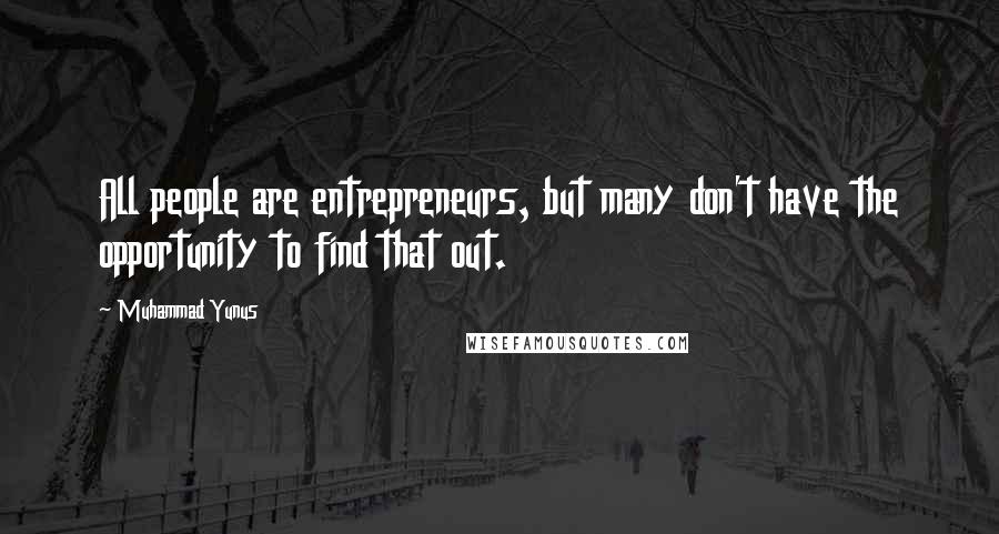 Muhammad Yunus Quotes: All people are entrepreneurs, but many don't have the opportunity to find that out.