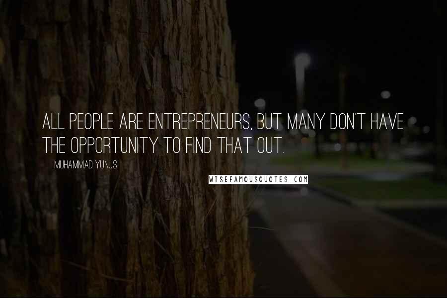 Muhammad Yunus Quotes: All people are entrepreneurs, but many don't have the opportunity to find that out.