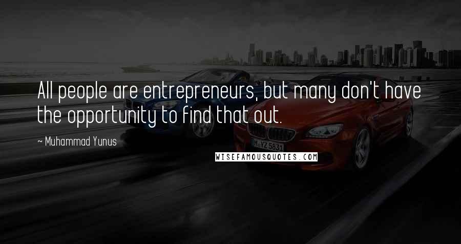 Muhammad Yunus Quotes: All people are entrepreneurs, but many don't have the opportunity to find that out.