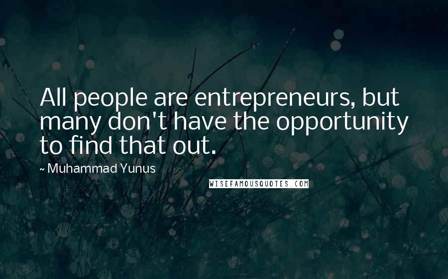 Muhammad Yunus Quotes: All people are entrepreneurs, but many don't have the opportunity to find that out.