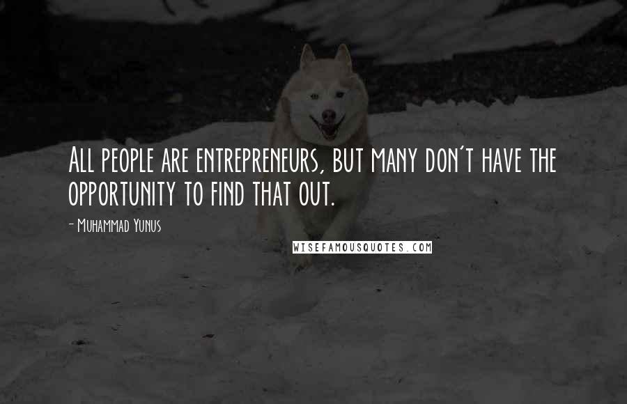 Muhammad Yunus Quotes: All people are entrepreneurs, but many don't have the opportunity to find that out.