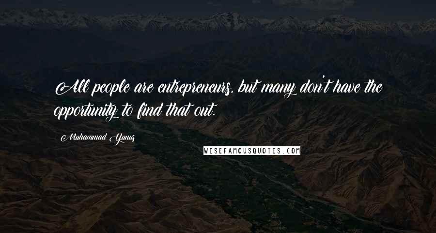 Muhammad Yunus Quotes: All people are entrepreneurs, but many don't have the opportunity to find that out.