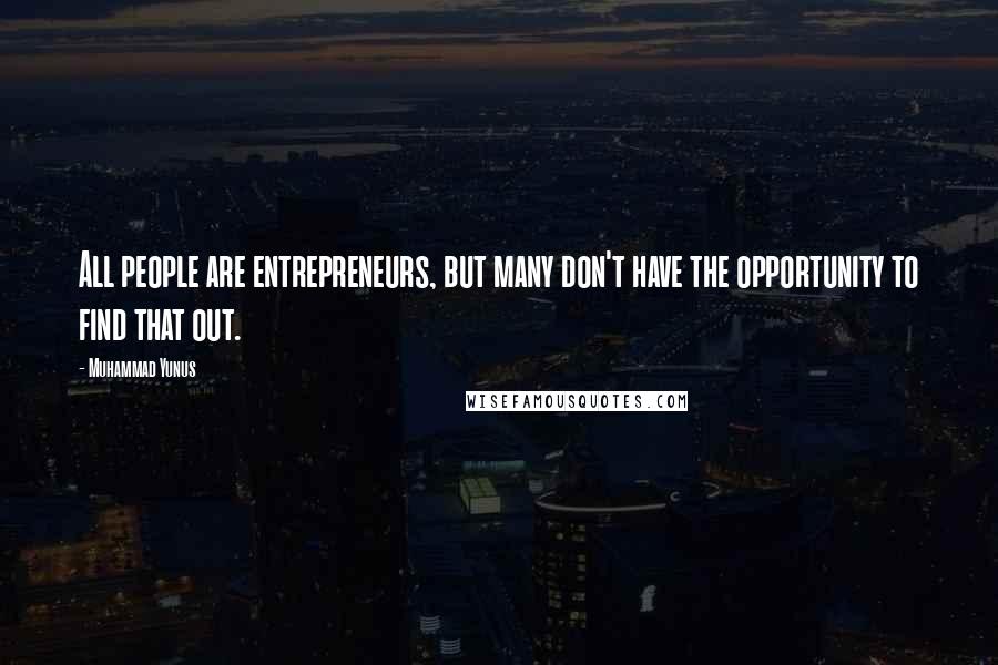 Muhammad Yunus Quotes: All people are entrepreneurs, but many don't have the opportunity to find that out.