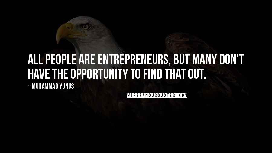 Muhammad Yunus Quotes: All people are entrepreneurs, but many don't have the opportunity to find that out.