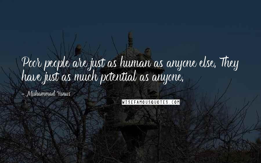 Muhammad Yunus Quotes: Poor people are just as human as anyone else. They have just as much potential as anyone.