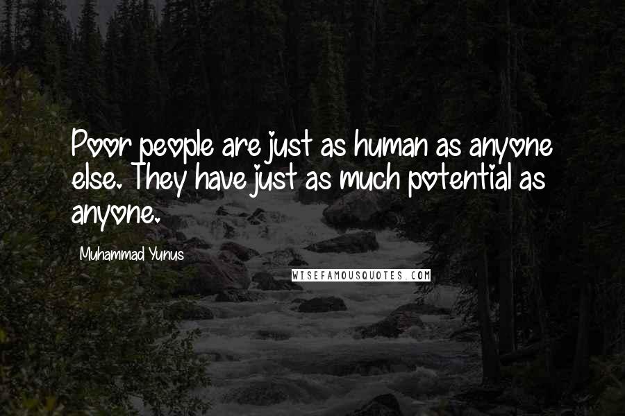 Muhammad Yunus Quotes: Poor people are just as human as anyone else. They have just as much potential as anyone.