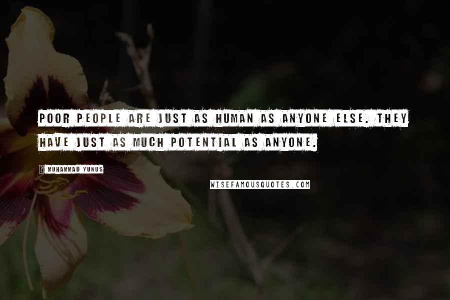 Muhammad Yunus Quotes: Poor people are just as human as anyone else. They have just as much potential as anyone.