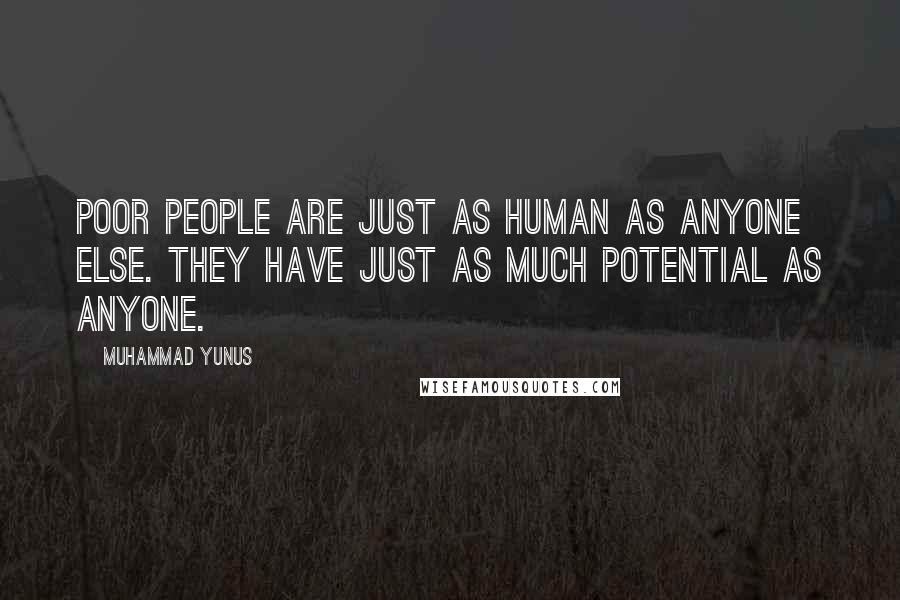 Muhammad Yunus Quotes: Poor people are just as human as anyone else. They have just as much potential as anyone.