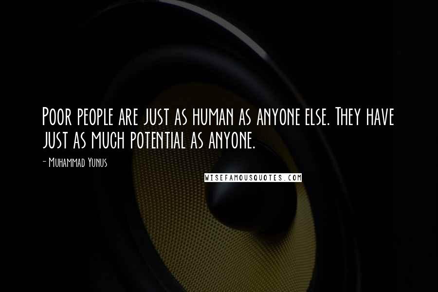 Muhammad Yunus Quotes: Poor people are just as human as anyone else. They have just as much potential as anyone.