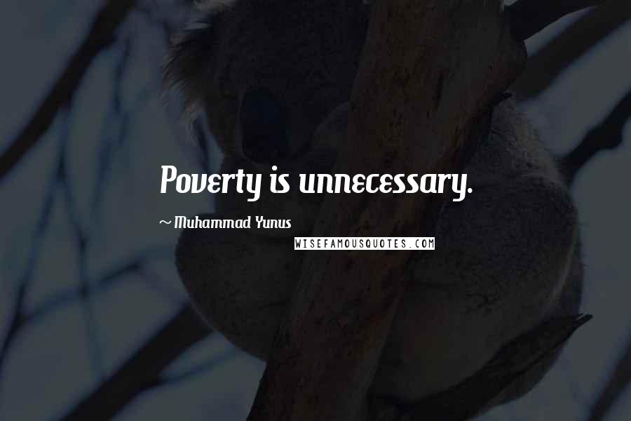 Muhammad Yunus Quotes: Poverty is unnecessary.