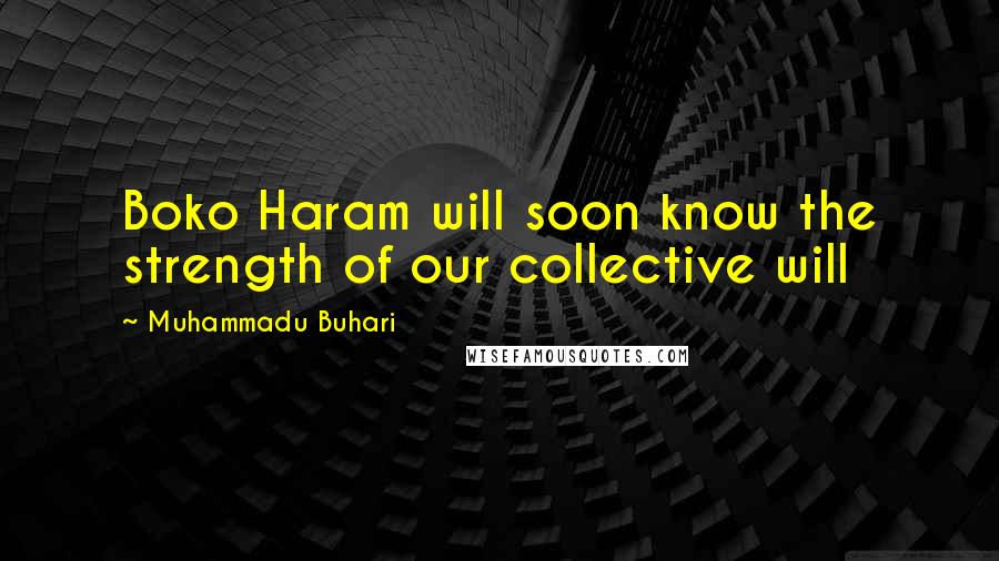 Muhammadu Buhari Quotes: Boko Haram will soon know the strength of our collective will