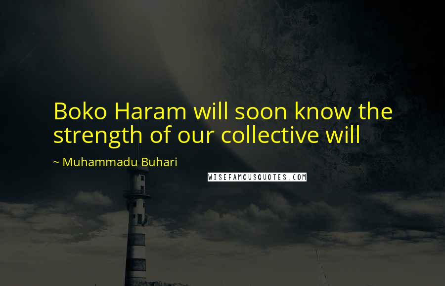 Muhammadu Buhari Quotes: Boko Haram will soon know the strength of our collective will