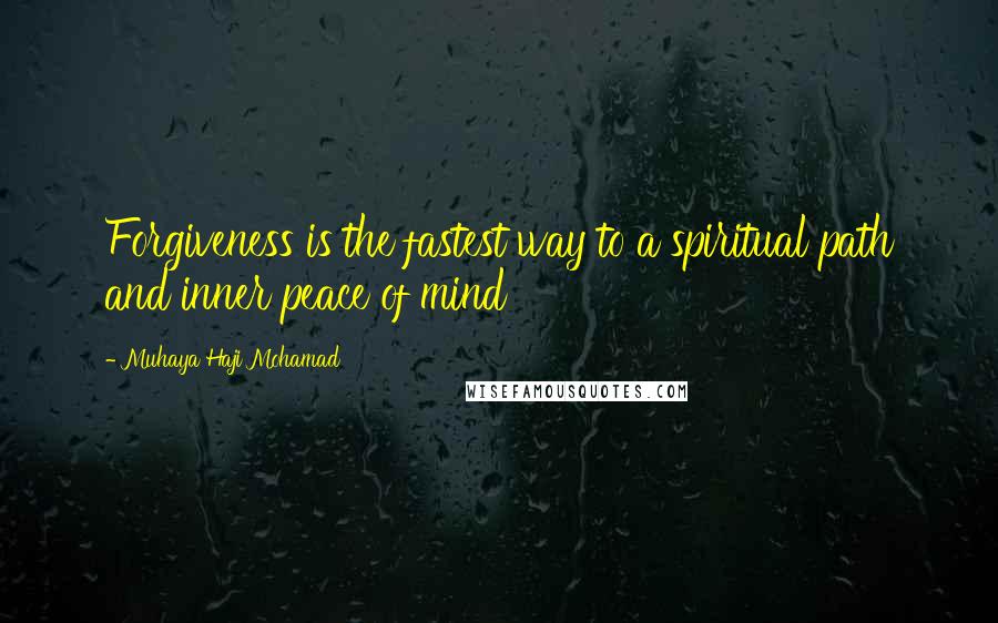 Muhaya Haji Mohamad Quotes: Forgiveness is the fastest way to a spiritual path and inner peace of mind